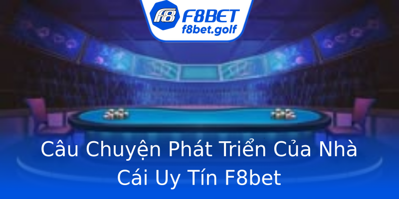 Câu Chuyện Phát Triển Của Nhà Cái Uy Tín F8bet Câu Chuyện Phát Triển Của Nhà Cái Uy Tín F8bet