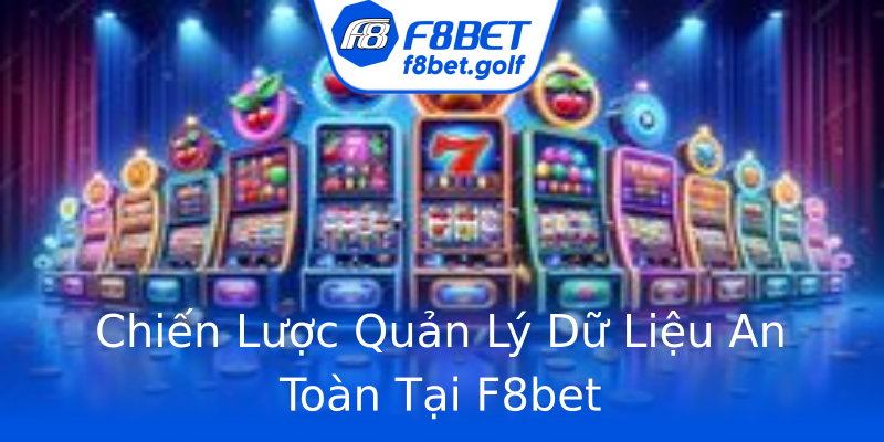 Chiến Lược Quản Lý Dữ Liệu An Toàn Tại F8bet Chiến Lược Quản Lý Dữ Liệu An Toàn Tại F8bet