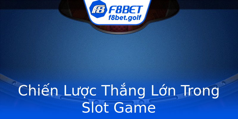 Chiến Lược Thắng Lớn Trong Slot Game Chiến Lược Thắng Lớn Trong Slot Game
