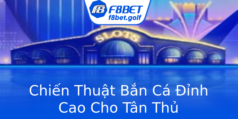Chiến Thuật Bắn Cá Đỉnh Cao Cho Tân Thủ Chiến Thuật Bắn Cá Đỉnh Cao Cho Tân Thủ