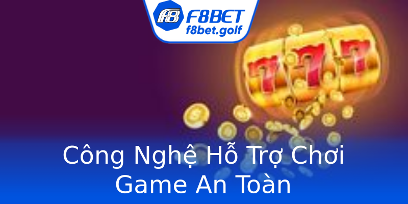 Công Nghệ Hỗ Trợ Chơi Game An Toàn Công Nghệ Hỗ Trợ Chơi Game An Toàn