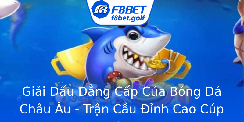 Giải Đấu Đẳng Cấp Của Bóng Đá Châu Âu - Trận Cầu Đỉnh Cao Cúp C1 Giải Đấu Đẳng Cấp Của Bóng Đá Châu Âu - Trận Cầu Đỉnh Cao Cúp C1