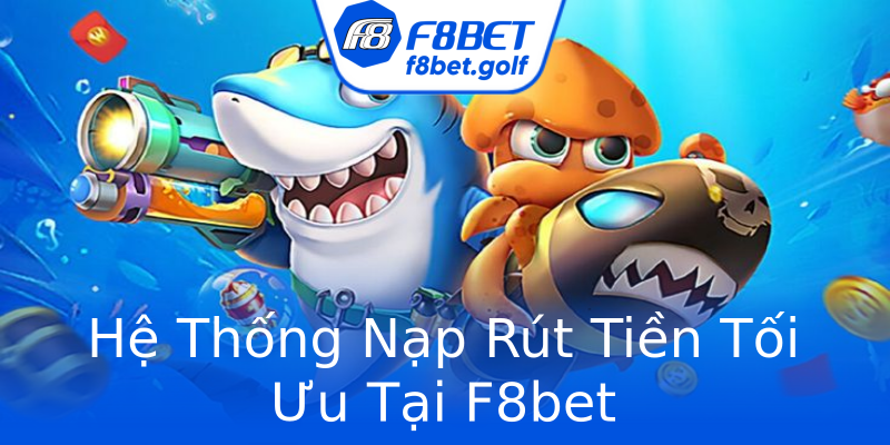 Hệ Thống Nạp Rút Tiền Tối Ưu Tại F8bet Hệ Thống Nạp Rút Tiền Tối Ưu Tại F8bet