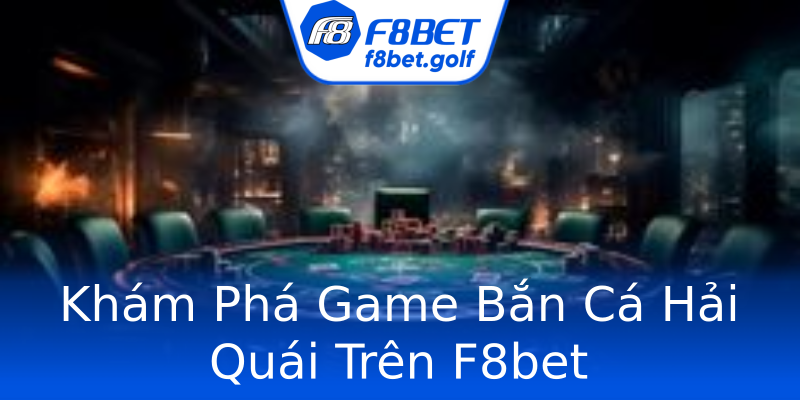 Khám Phá Game Bắn Cá Hải Quái Trên F8bet Khám Phá Game Bắn Cá Hải Quái Trên F8bet