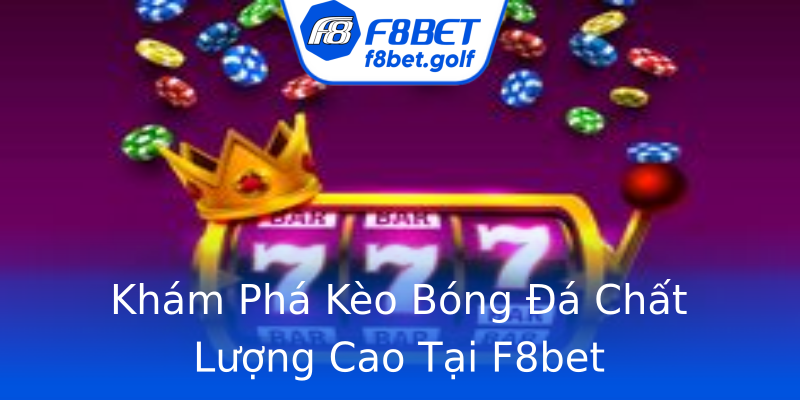 Khám Phá Kèo Bóng Đá Chất Lượng Cao Tại F8bet Khám Phá Kèo Bóng Đá Chất Lượng Cao Tại F8bet