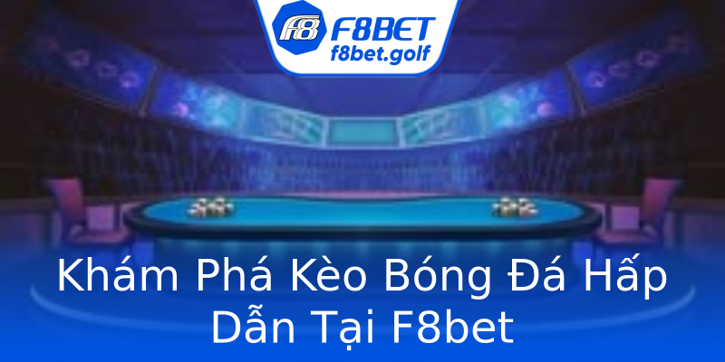 Khám Phá Kèo Bóng Đá Hấp Dẫn Tại F8bet Khám Phá Kèo Bóng Đá Hấp Dẫn Tại F8bet