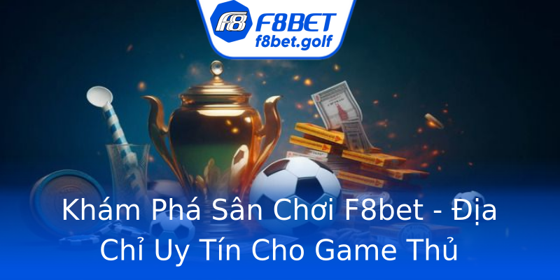 Khám Phá Sân Chơi F8bet - Địa Chỉ Uy Tín Cho Game Thủ Khám Phá Sân Chơi F8bet - Địa Chỉ Uy Tín Cho Game Thủ