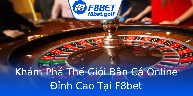 Khám Phá Thế Giới Bắn Cá Online Đỉnh Cao Tại F8bet Khám Phá Thế Giới Bắn Cá Online Đỉnh Cao Tại F8bet