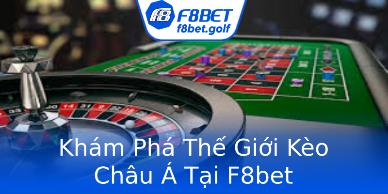Khám Phá Thế Giới Kèo Châu Á Tại F8bet Khám Phá Thế Giới Kèo Châu Á Tại F8bet