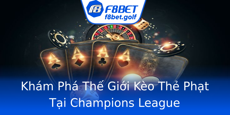 Khám Phá Thế Giới Kèo Thẻ Phạt Tại Champions League Khám Phá Thế Giới Kèo Thẻ Phạt Tại Champions League