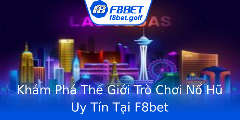 Khám Phá Thế Giới Trò Chơi Nổ Hũ Uy Tín Tại F8bet Khám Phá Thế Giới Trò Chơi Nổ Hũ Uy Tín Tại F8bet