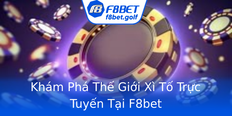 Khám Phá Thế Giới Xì Tố Trực Tuyến Tại F8bet Khám Phá Thế Giới Xì Tố Trực Tuyến Tại F8bet