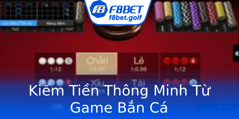 Kiếm Tiền Thông Minh Từ Game Bắn Cá Kiếm Tiền Thông Minh Từ Game Bắn Cá