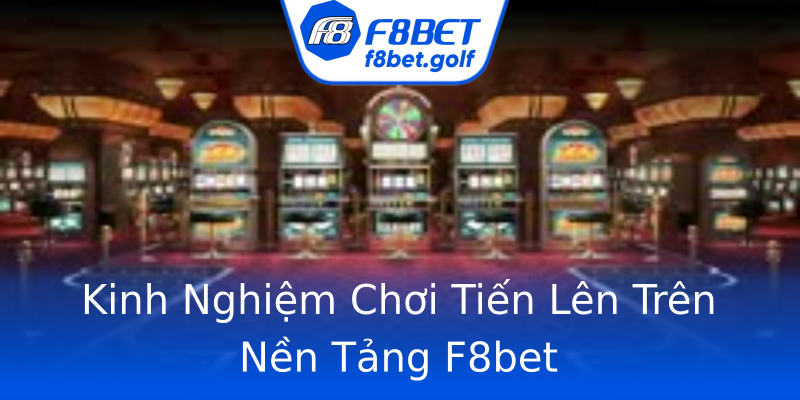 Kinh Nghiệm Chơi Tiến Lên Trên Nền Tảng F8bet Kinh Nghiệm Chơi Tiến Lên Trên Nền Tảng F8bet