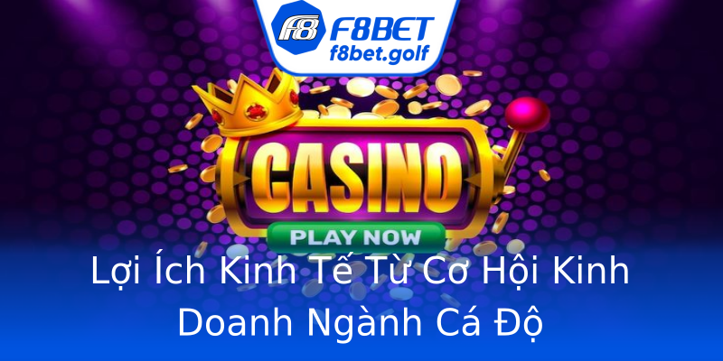 Lợi Ích Kinh Tế Từ Cơ Hội Kinh Doanh Ngành Cá Độ Lợi Ích Kinh Tế Từ Cơ Hội Kinh Doanh Ngành Cá Độ