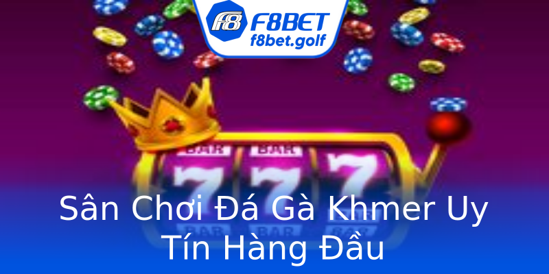Sân Chơi Đá Gà Khmer Uy Tín Hàng Đầu Sân Chơi Đá Gà Khmer Uy Tín Hàng Đầu