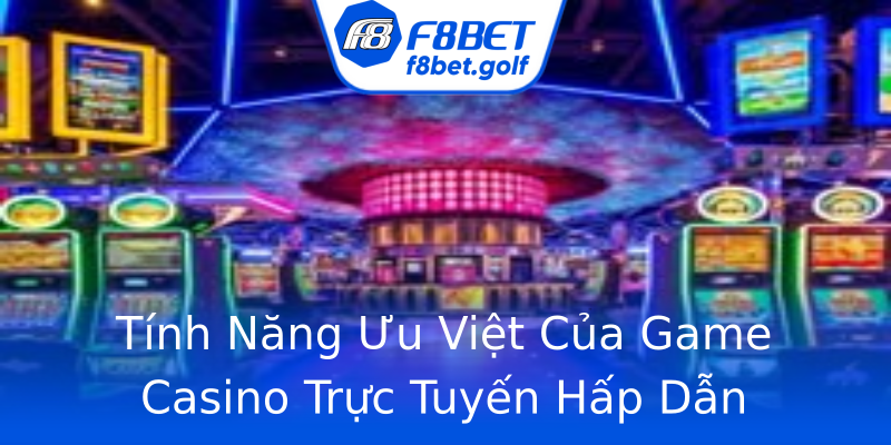 Tính Năng Ưu Việt Của Game Casino Trực Tuyến Hấp Dẫn Tính Năng Ưu Việt Của Game Casino Trực Tuyến Hấp Dẫn