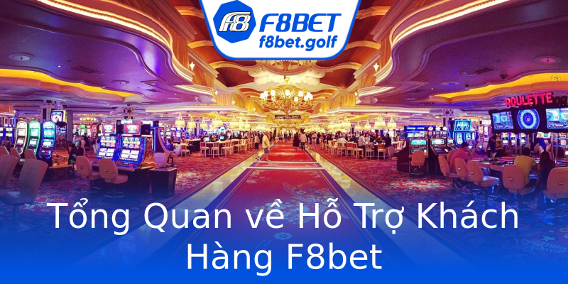 Tổng Quan về Hỗ Trợ Khách Hàng F8bet Tổng Quan về Hỗ Trợ Khách Hàng F8bet