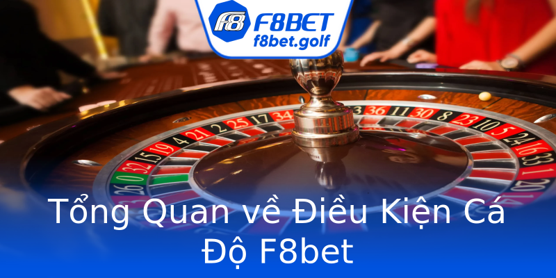 Tổng Quan về Điều Kiện Cá Độ F8bet Tổng Quan về Điều Kiện Cá Độ F8bet