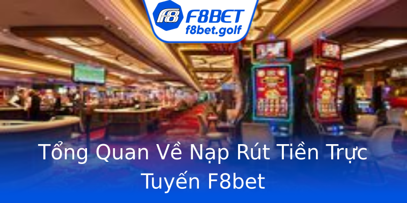 Tổng Quan Về Nạp Rút Tiền Trực Tuyến F8bet Tổng Quan Về Nạp Rút Tiền Trực Tuyến F8bet
