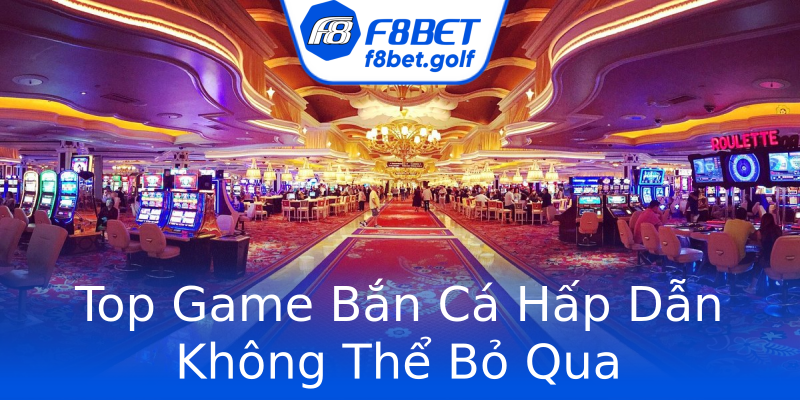 Top Game Bắn Cá Hấp Dẫn Không Thể Bỏ Qua Top Game Bắn Cá Hấp Dẫn Không Thể Bỏ Qua