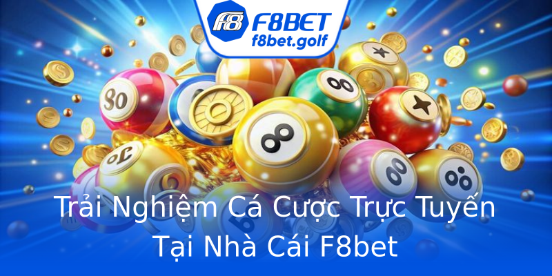 Trải Nghiệm Cá Cược Trực Tuyến Tại Nhà Cái F8bet Trải Nghiệm Cá Cược Trực Tuyến Tại Nhà Cái F8bet