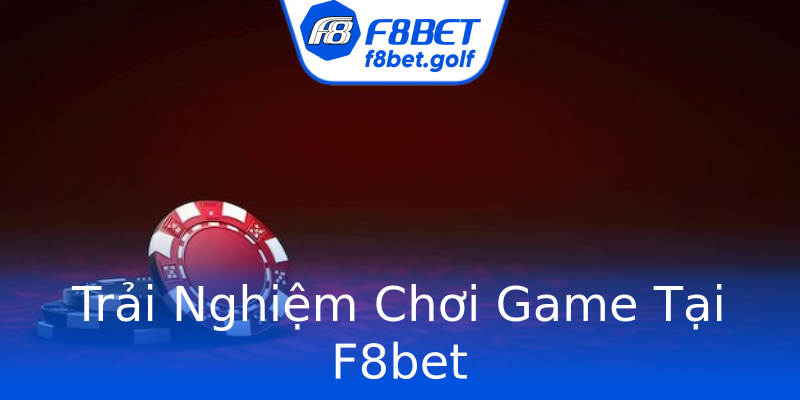 Trải Nghiệm Chơi Game Tại F8bet Trải Nghiệm Chơi Game Tại F8bet